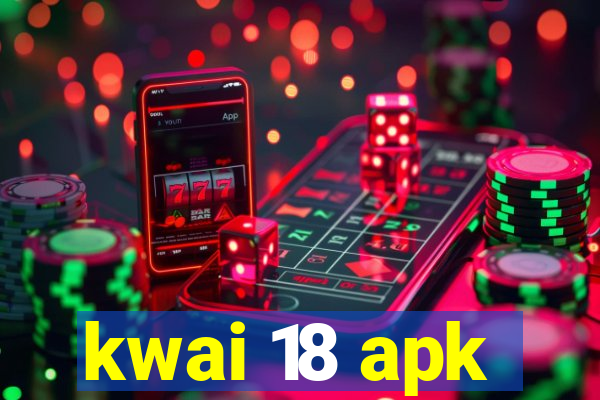 kwai 18 apk